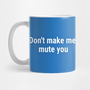 Don't make me mute you White Mug